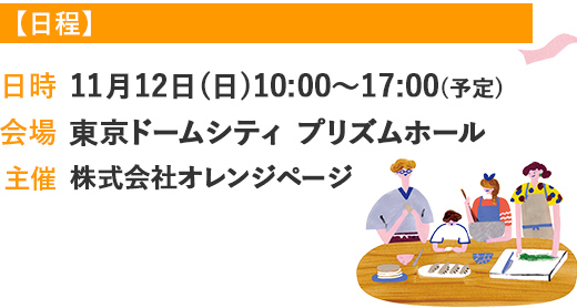 ●日時:11月12日(日)10:00〜17:00(予定)●会場:東京ドームシティ プリズムホール●主催:株式会社オレンジページ