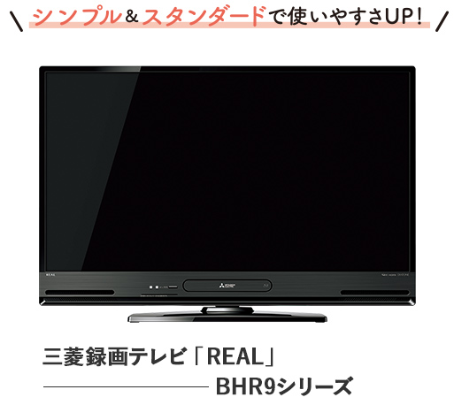 シンプル&スタンダードで使いやすさUP_三菱録画テレビ「REAL」BHR9シリーズ