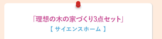 「理想の木の家づくり3点セット」【 サイエンスホーム 】