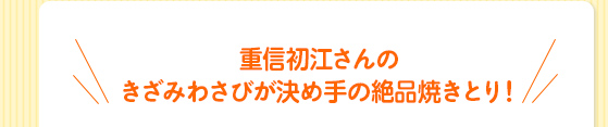 重信初江さんのきざみわさびが決め手の絶品焼きとり！