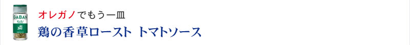 オレガノの使い方アイディアレシピ　鶏の香草ロースト　トマトソース