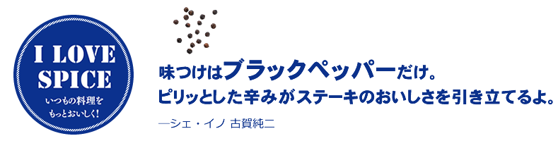 味つけはブラックペッパーだけ。ピリッとした辛みがステーキのおいしさを引き立てるよ。—シェ・イノ 古賀純二