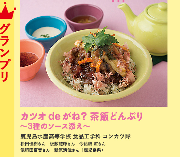 「カツオdeがね? 茶飯どんぶり〜3種のソース添え〜」鹿児島水産高等学校 食品工学科 コンカツ隊 松田佳樹さん 板敷龍暉さん 今給黎 涼さん
俵積田百音さん 新原清佳さん(鹿児島県)