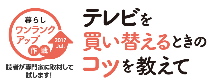 暮らしワンランクアップ作戦「テレビを買い替えるときのコツを教えて」