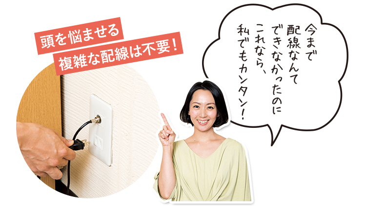頭を悩ませる複雑な配線は不要！