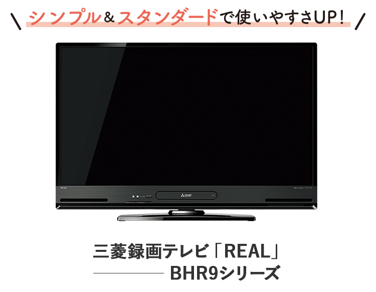 シンプル&スタンダードで使いやすさUP_三菱録画テレビ「REAL」BHR9シリーズ