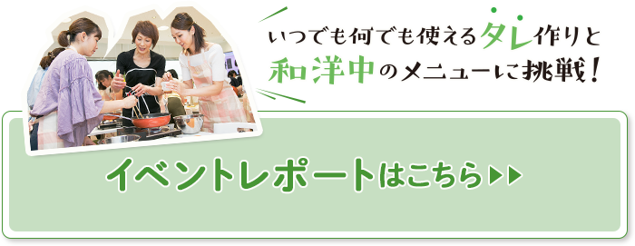 いつでも何でも使えるタレ作りと和洋中のメニューに挑戦！　イベントレポートはこちら＞＞