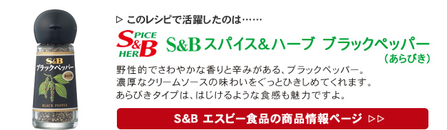 レシピで活躍したのは、「S&B ブラックペッパー」くわしくはこちら＞＞