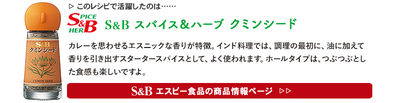 レシピで活躍したのは、「S&B クミンシード」くわしくはこちら＞＞