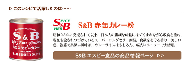 レシピで活躍したのは、「S&B 赤缶カレー粉」くわしくはこちら＞＞