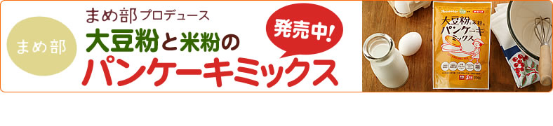 まめ部プロデュース　大豆粉と米粉のパンケーキミックス発売中！＞＞