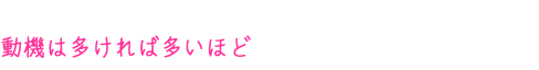 動機は多ければ多いほど