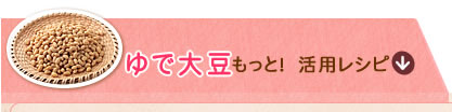 ゆで大豆もっと！　活用レシピ↓