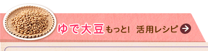 ゆで大豆もっと！　活用レシピ↓