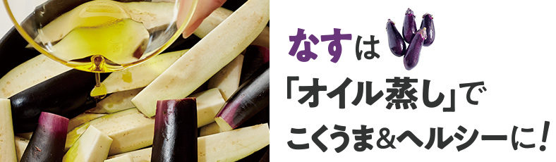 なすは「オイル蒸し」でこくうま&ヘルシーに!