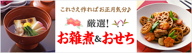 これさえ作ればお正月気分♪
厳選！ お雑煮＆おせち