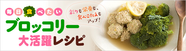 彩りも栄養も、食べごたえもアップ！ 毎日食べたい  ブロッコリー大活躍レシピ