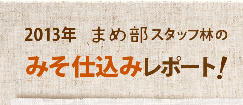 2013年　まめ部スタッフ林のみそ仕込みレポート！