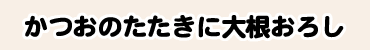 かつおのたたきに大根おろし