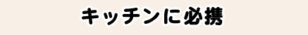 キッチンに必携