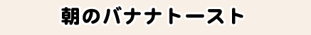 朝のバナナトースト