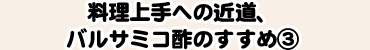 料理上手への近道、バルサミコ酢のすすめ③