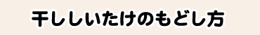 干ししいたけのもどし方
