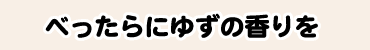 べったらにゆずの香りを