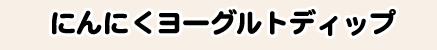 にんにくヨーグルトディップ