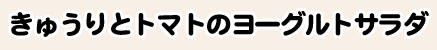 きゅうりとトマトのヨーグルトサラダ