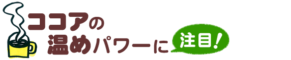 ココアの温めパワーに注目!
