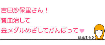 吉田沙保里さん!
貧血治して金メダルめざしてがんばって