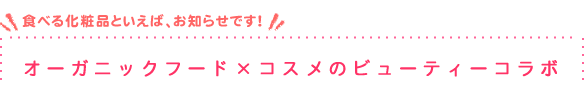 オーガニックフード×コスメのビューティーコラボ