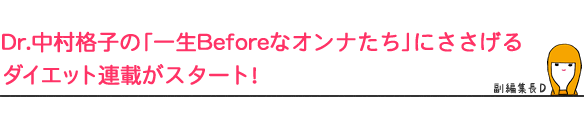 Dr.中村格子の「一生Beforeなオンナたち」にささげる
ダイエット連載がスタート!