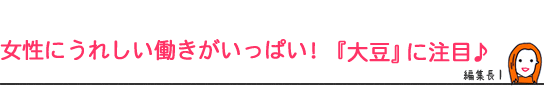 女性にうれしい働きがいっぱい!『大豆』に注目♪
