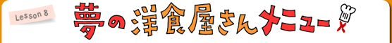 Lesson8 夢の洋食屋さんメニュー