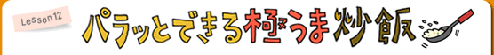 Lesson12 パラッとできる極うま炒飯
