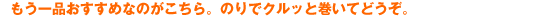 もう一品おすすめなのがこちら。のりでクルッと巻いてどうぞ。