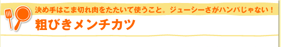 決め手はこま切れ肉をたたいて使うこと。ジューシーさがハンパじゃない！ 粗びきメンチカツ