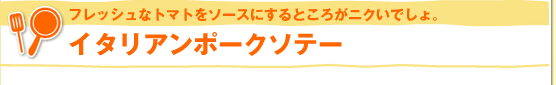 フレッシュなトマトをソースにするところがニクいでしょ。イタリアンポークソテー