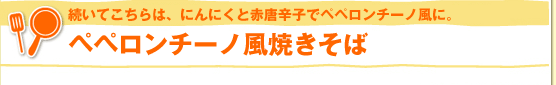 続いてこちらは、にんにくと赤唐辛子でペペロンチーノ風に。ペペロンチーノ風焼きそば