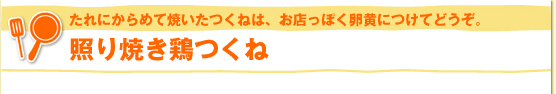 たれにからめて焼いたつくねは、お店っぽく卵黄につけてどうぞ。照り焼き鶏つくね