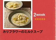2week;カリフラワーのミルクスープ