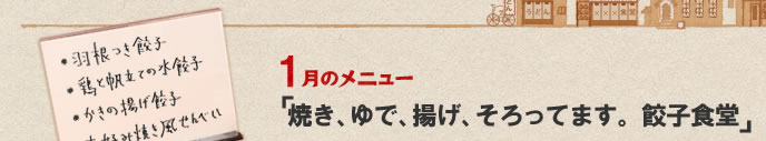 1月のメニュー「焼き、ゆで、揚げ、そろってます。餃子食堂」