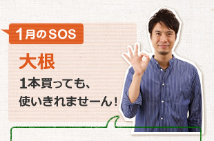 1月のSOS「大根１本買っても、使いきれませーん！」