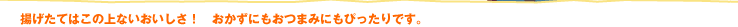 揚げたてはこの上ないおいしさ！　おかずにもおつまみにもぴったりです。
