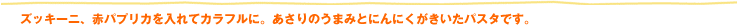 ズッキーニ、赤パプリカを入れてカラフルに。あさりのうまみとにんにくがきいたパスタです。
