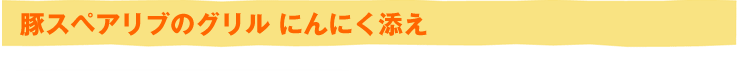 豚スペアリブのグリル にんにく添え