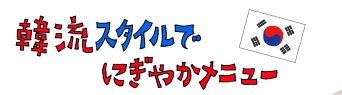 韓流スタイルでにぎやかメニュー