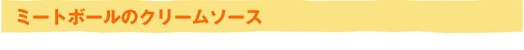 ミートボールのクリームソース